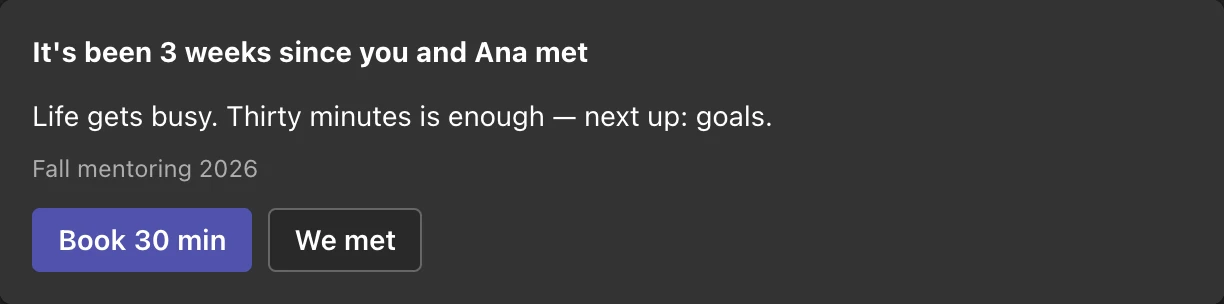 A nudge to a mentor: It's been 3 weeks since you and Ana met. Life gets busy. Thirty minutes is enough, next up: goals. Buttons Book 30 min and We met.